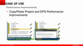 © 2014 Oracle Corporation
• Copy/Paste Project and EPS Performance
Improvements
EASE OF USE
Performance Improvements
 