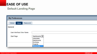 © 2014 Oracle Corporation
EASE OF USE
Default Landing Page
 