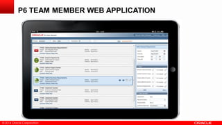 © 2014 Oracle Corporation
P6 TEAM MEMBER WEB APPLICATION
 