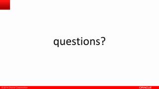 © 2014 Oracle Corporation
questions?
 