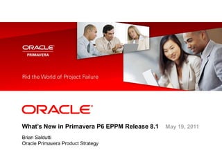 <Insert Picture Here>




What’s New in Primavera P6 EPPM Release 8.1   May 19, 2011
Brian Saldutti
Oracle Primavera Product Strategy
 