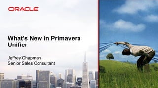 What’s New in Primavera
Unifier
Jeffrey Chapman
Senior Sales Consultant
 