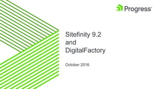 Sitefinity 9.2
and
DigitalFactory
October 2016
 