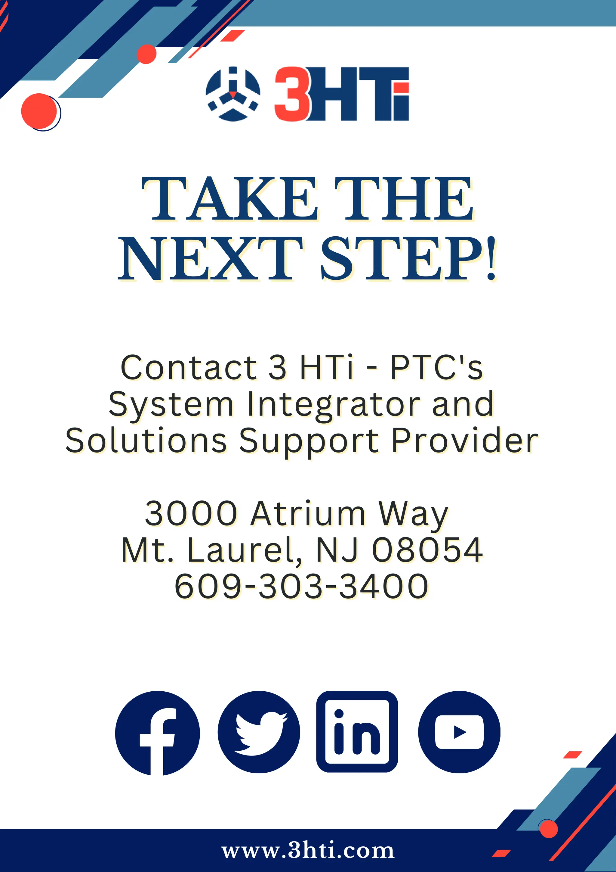 www.3hti.com
TAKE THE
TAKE THE
NEXT STEP
NEXT STEP!
!
Contact 3 HTi - PTC's
Contact 3 HTi - PTC's
System Integrator and
System Integrator and
Solutions Support Provider
Solutions Support Provider
3000 Atrium Way
3000 Atrium Way
Mt. Laurel, NJ 08054
Mt. Laurel, NJ 08054
609-303-3400
609-303-3400
 