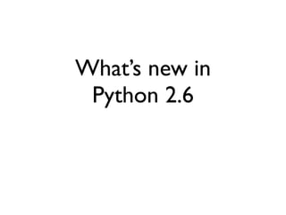 What’s new in
 Python 2.6
 