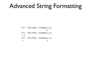 Advanced String Formatting


    >>> '{0:>20}'.format(-1)
    '                  -1'
    >>> '{0:<20}'.format(-1)
    '-1                  '
    >>> '{0:=20}'.format(-1)
    '-                  1'
 