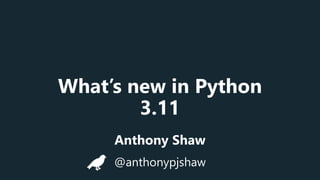 What’s new in Python
3.11
Anthony Shaw
@anthonypjshaw
 