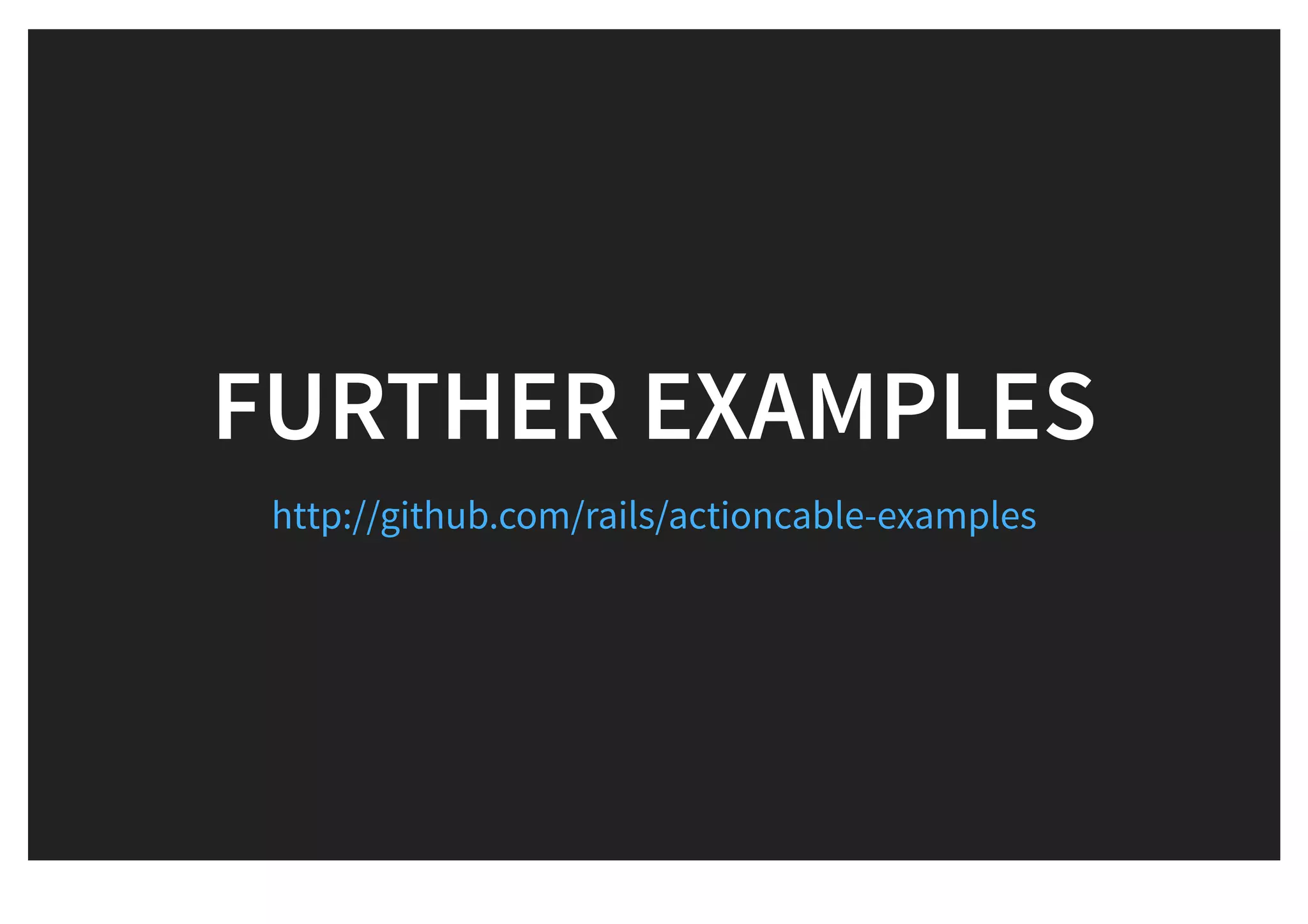 FURTHER EXAMPLESFURTHER EXAMPLES
http://github.com/rails/actioncable-examples
 
