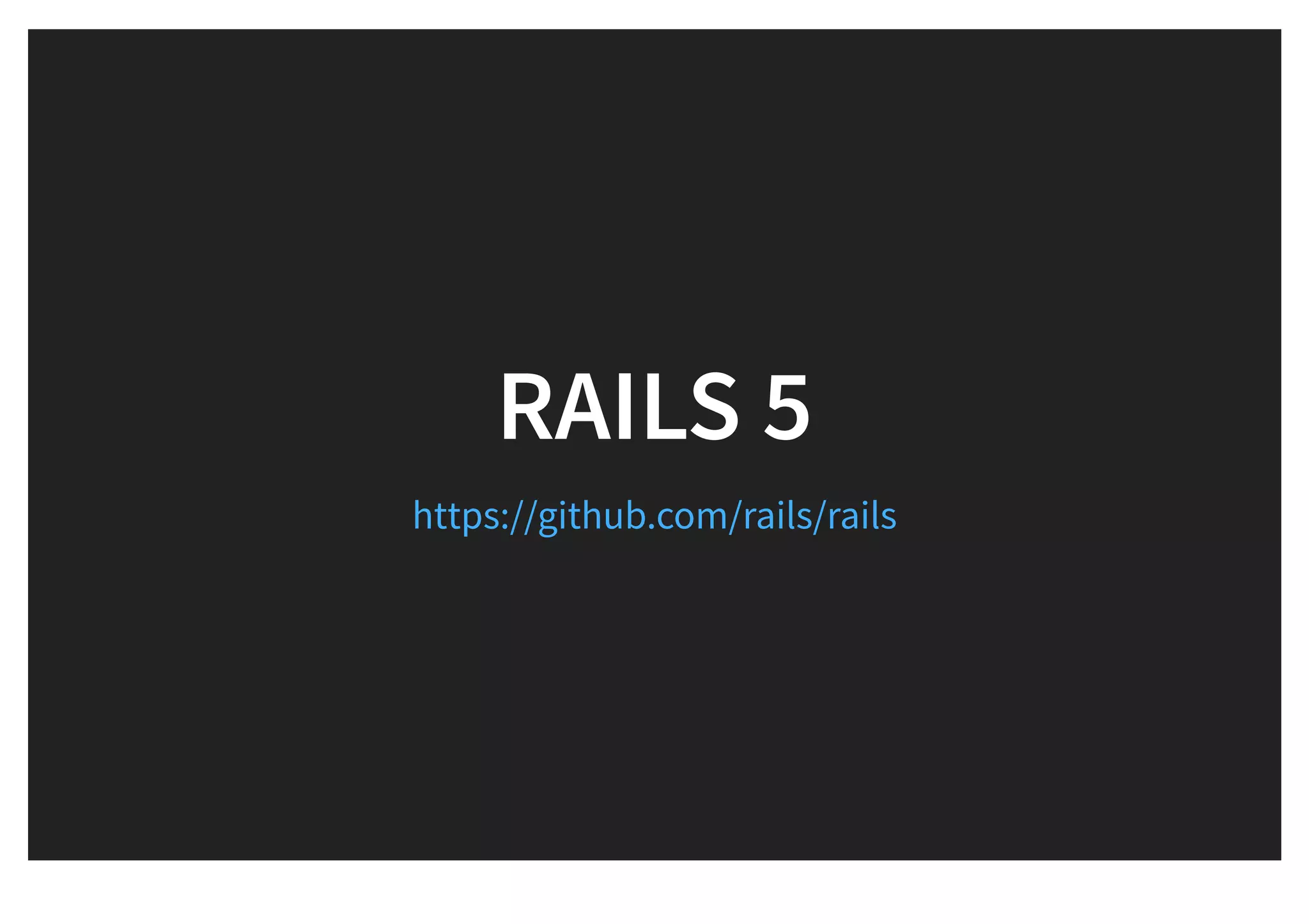 RAILS 5RAILS 5
https://github.com/rails/rails
 