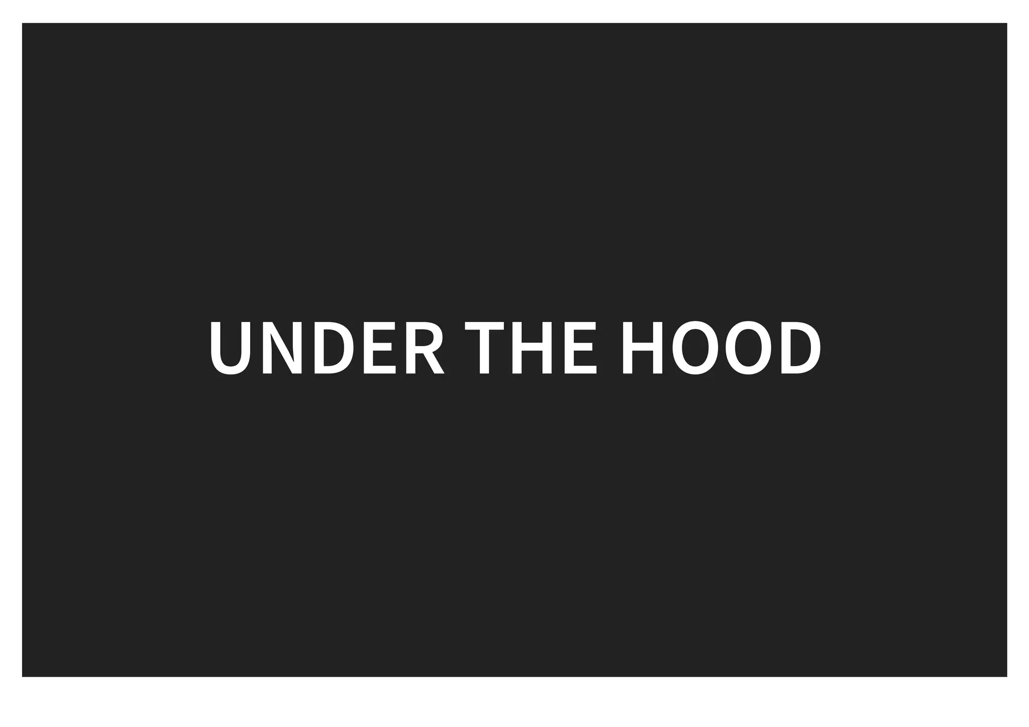 UNDER THE HOODUNDER THE HOOD
 