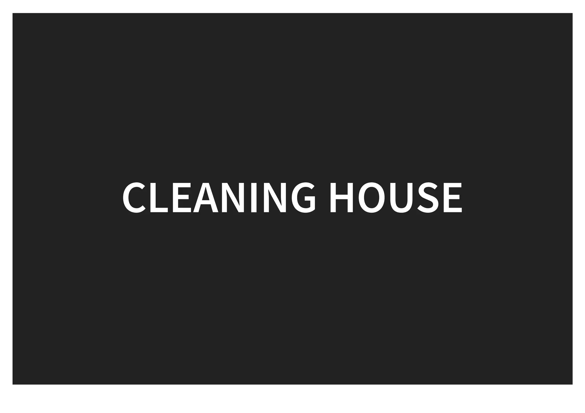 CLEANING HOUSECLEANING HOUSE
 