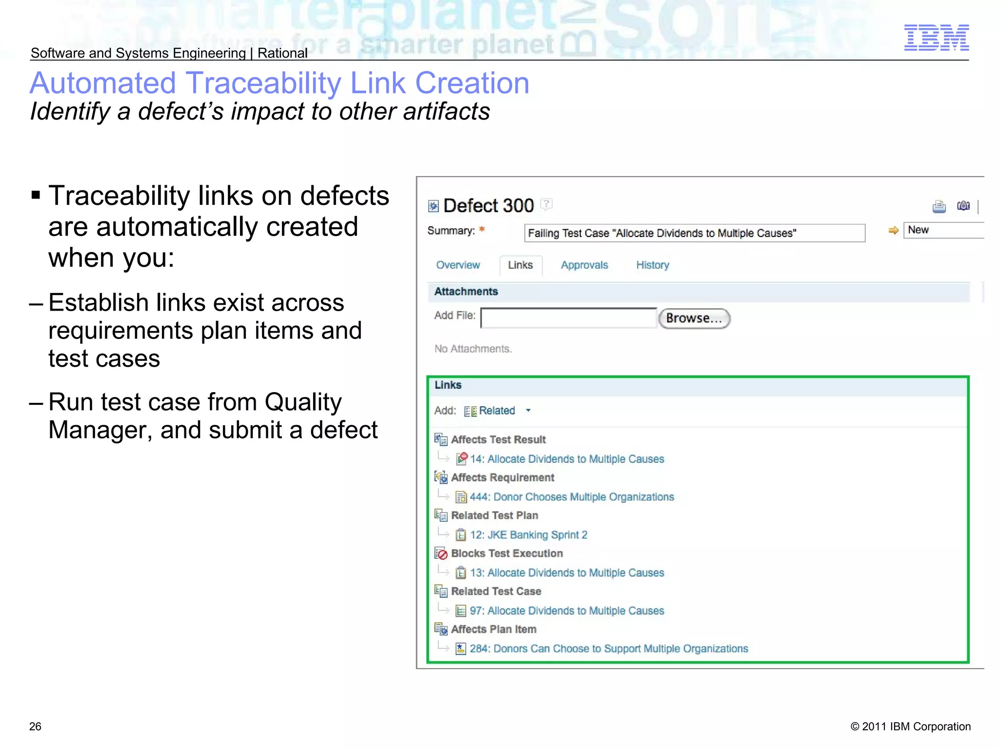 Automated Traceability Link Creation Identify a defect’s impact to other artifacts Traceability links on defects are automatically created when you: Establish links exist across requirements plan items and test cases Run test case from Quality Manager, and submit a defect 