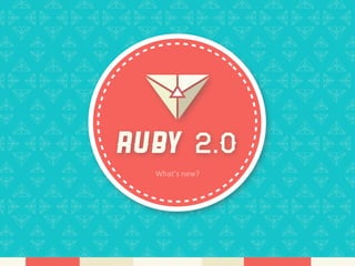 Ruby 2.0
  What’s	
  new?
 