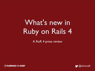 What's new in
Ruby on Rails 4
  A RoR 4 press review




                         @silviorelli
 