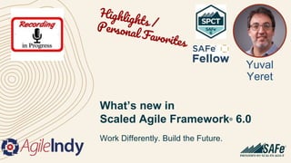 What’s new in
Scaled Agile Framework® 6.0
Work Differently. Build the Future.
Yuval
Yeret
 