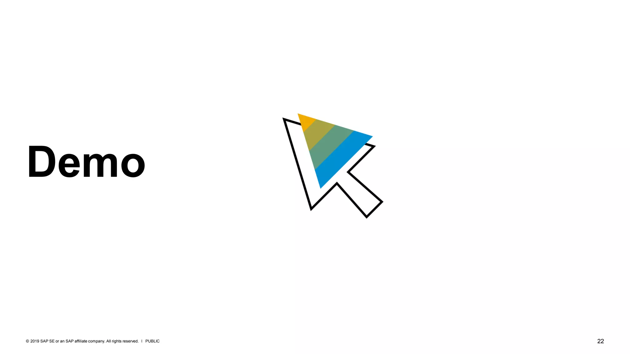 22PUBLIC© 2019 SAP SE or an SAP affiliate company. All rights reserved. ǀ
Demo
 