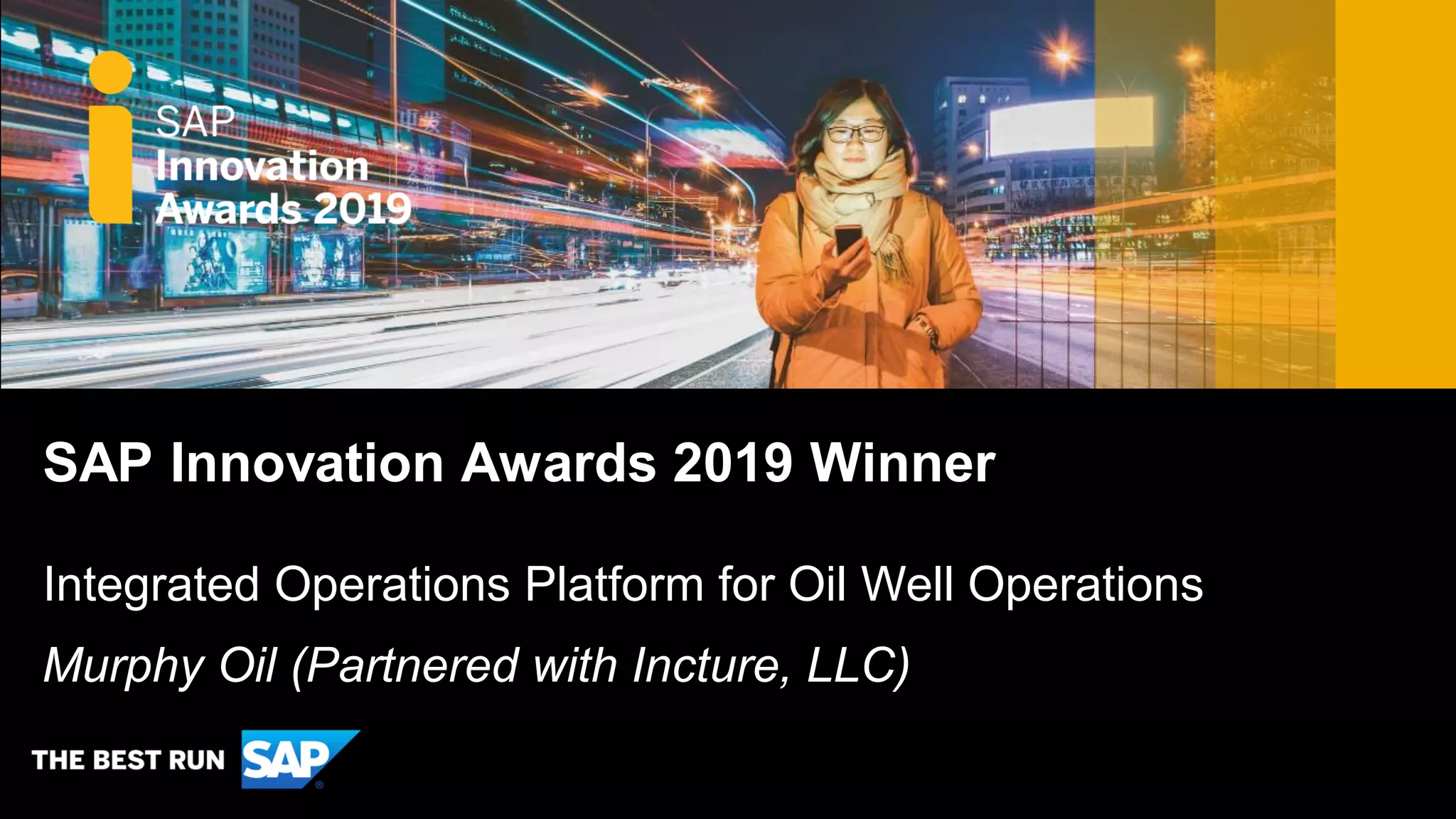 SAP Innovation Awards 2019 Winner
Murphy Oil (Partnered with Incture, LLC)
Integrated Operations Platform for Oil Well Operations
 