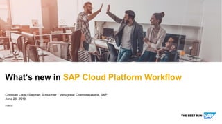 PUBLIC
Christian Loos / Stephan Schluchter / Venugopal Chembrakalathil, SAP
June 26, 2019
What‘s new in SAP Cloud Platform Workflow
 