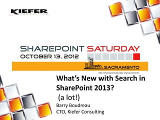 What’s New with Search in
SharePoint 2013?
(a lot!)
Barry Boudreau
CTO, Kiefer Consulting
 
