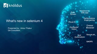 What's new in selenium 4
Presented by : Ankur Thakur
QA Consultant
 