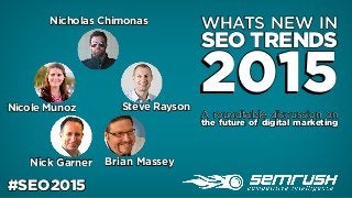 #SEO2015#SEO2015
2015
WHATS NEW IN
SEO TRENDS
2015A roundtable discussion on
the future of digital marketing
Steve Rayson
Brian MasseyNick Garner
Nicole Munoz
Nicholas Chimonas
 