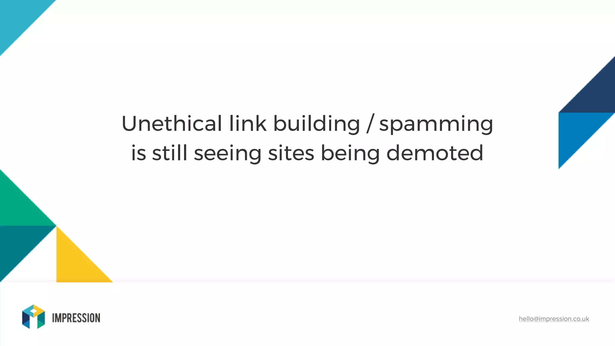 hello@impression.co.uk
Unethical link building / spamming
is still seeing sites being demoted
 