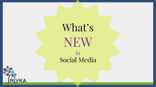 What’s
NEW
in
Social Media
 