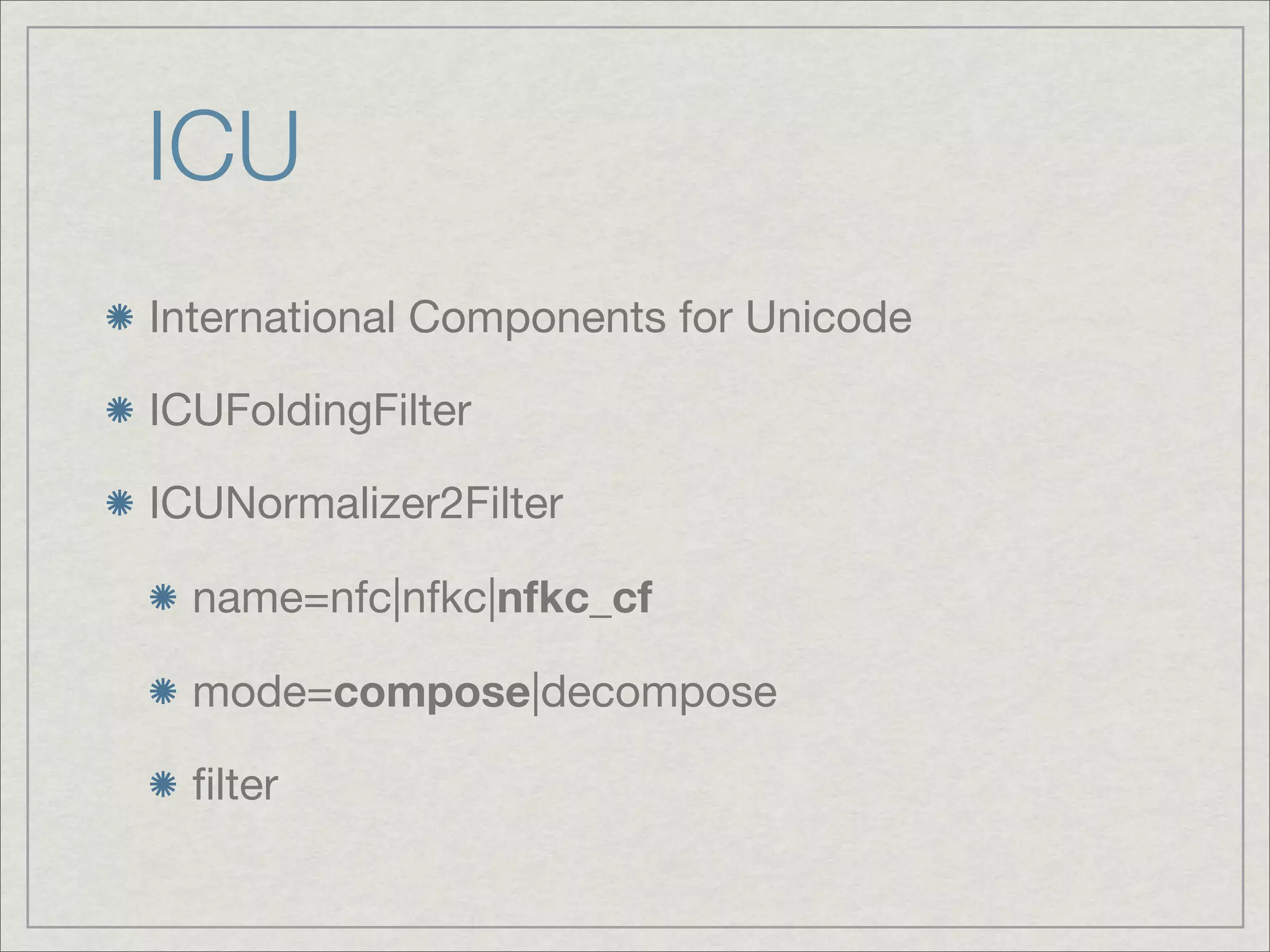 ICU
International Components for Unicode

ICUFoldingFilter

ICUNormalizer2Filter

  name=nfc|nfkc|nfkc_cf

  mode=compose|decompose

  ﬁlter
 
