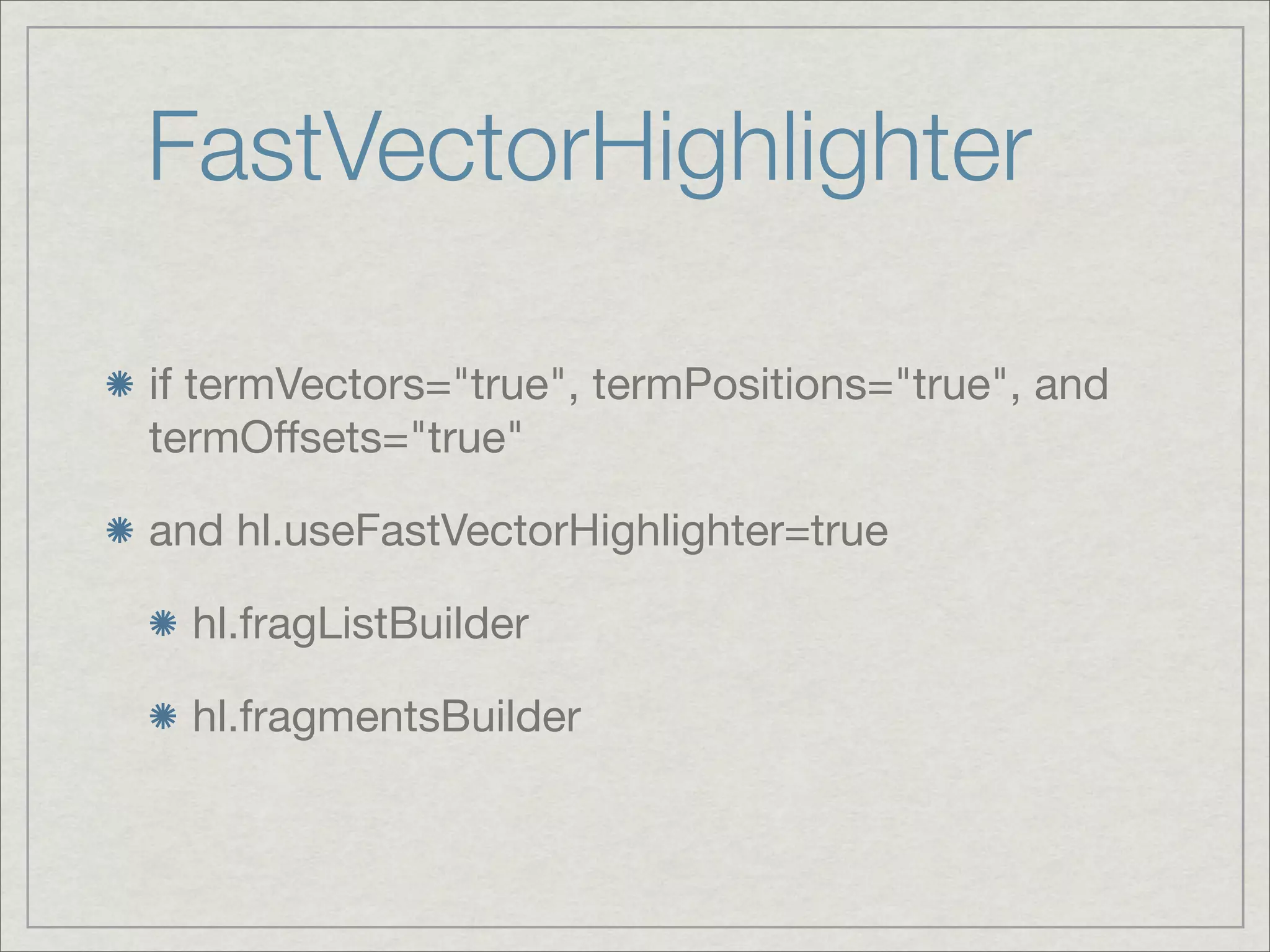 FastVectorHighlighter

if termVectors="true", termPositions="true", and
termOffsets="true"

and hl.useFastVectorHighlighter=true

  hl.fragListBuilder

  hl.fragmentsBuilder
 