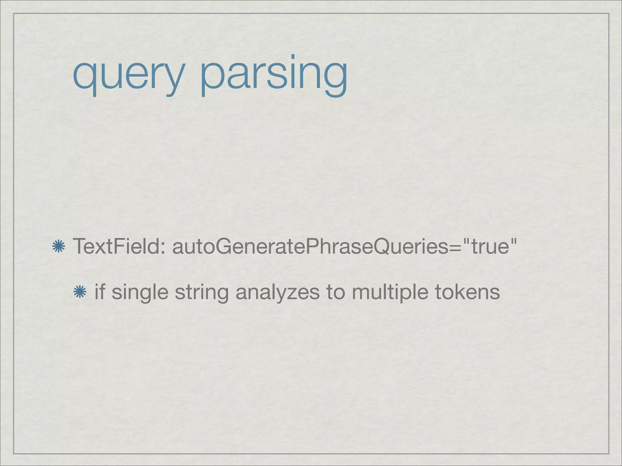 query parsing


TextField: autoGeneratePhraseQueries="true"

  if single string analyzes to multiple tokens
 