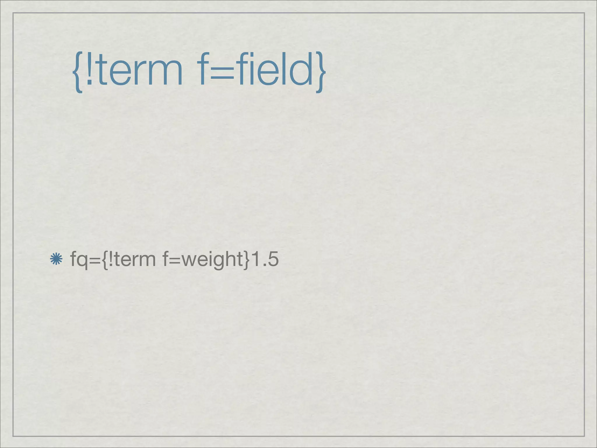 {!term f=ﬁeld}


fq={!term f=weight}1.5
 