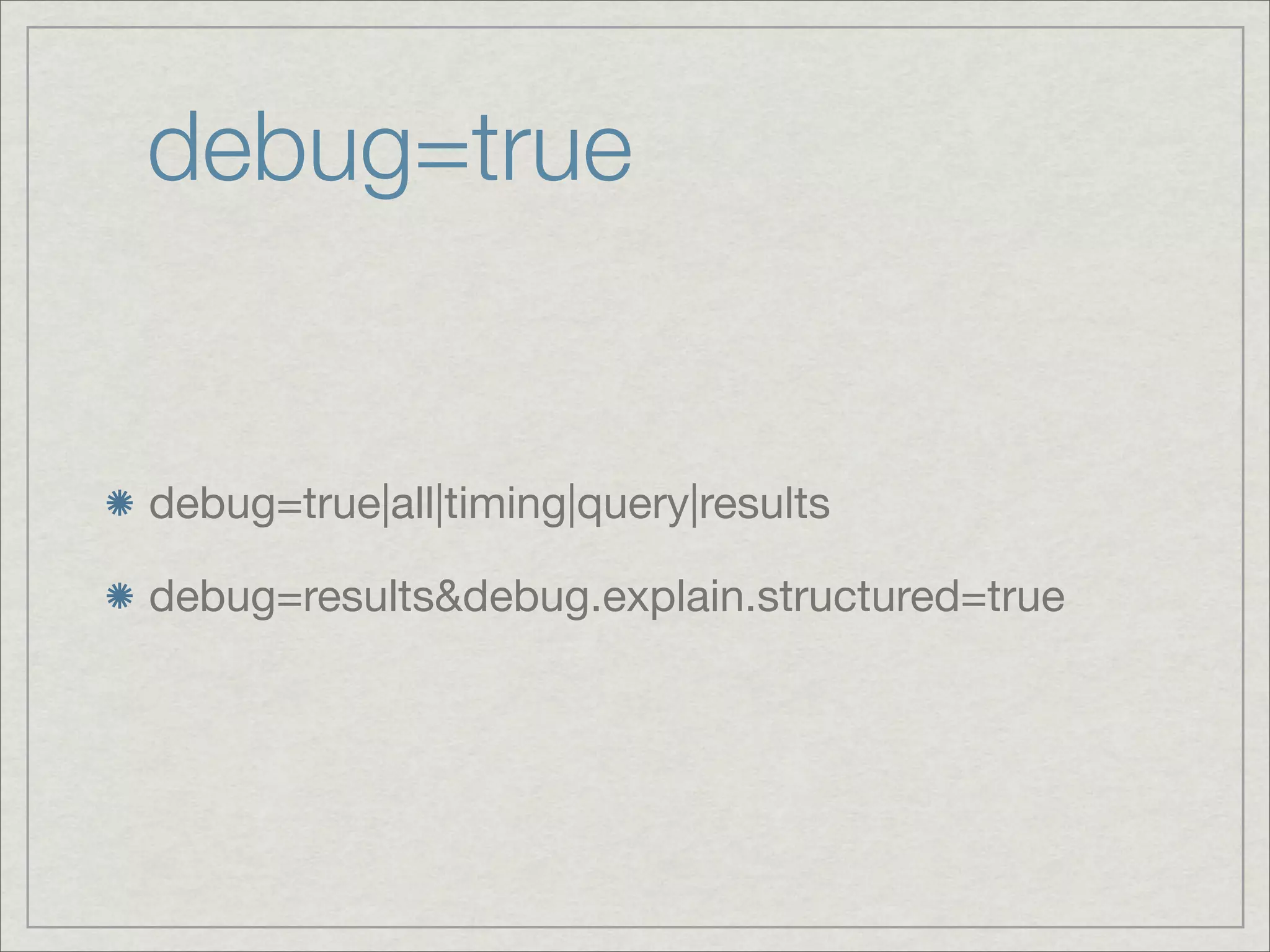 debug=true


debug=true|all|timing|query|results

debug=results&debug.explain.structured=true
 