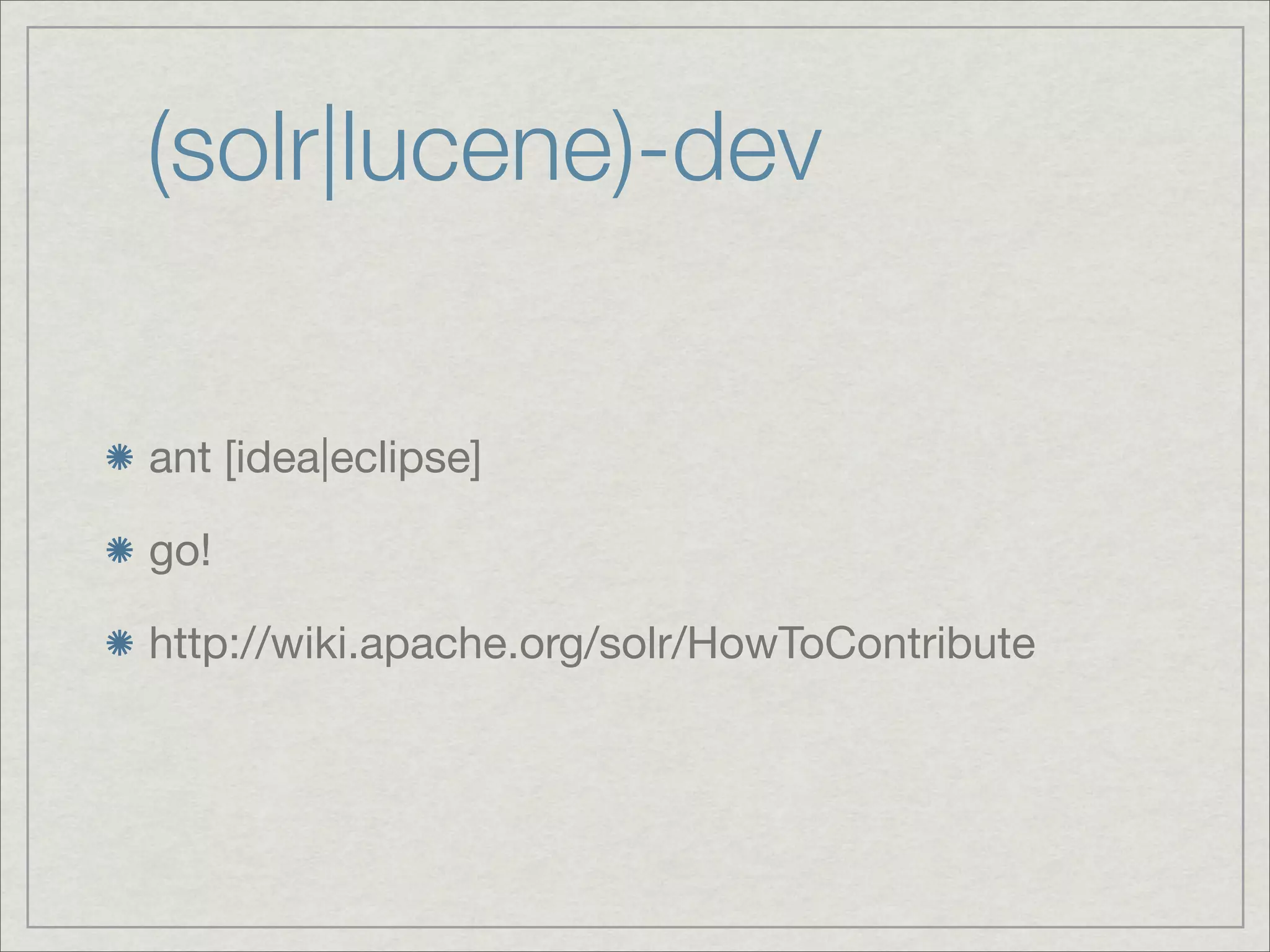 (solr|lucene)-dev


ant [idea|eclipse]

go!

http://wiki.apache.org/solr/HowToContribute
 