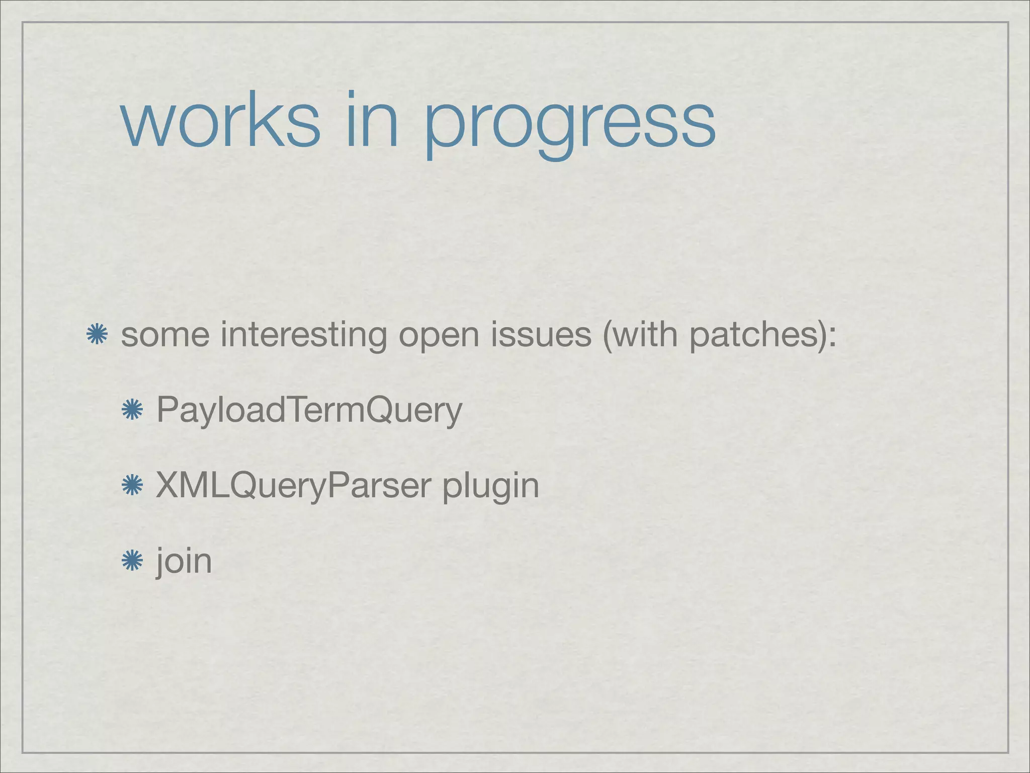 works in progress

some interesting open issues (with patches):

  PayloadTermQuery

  XMLQueryParser plugin

  join
 