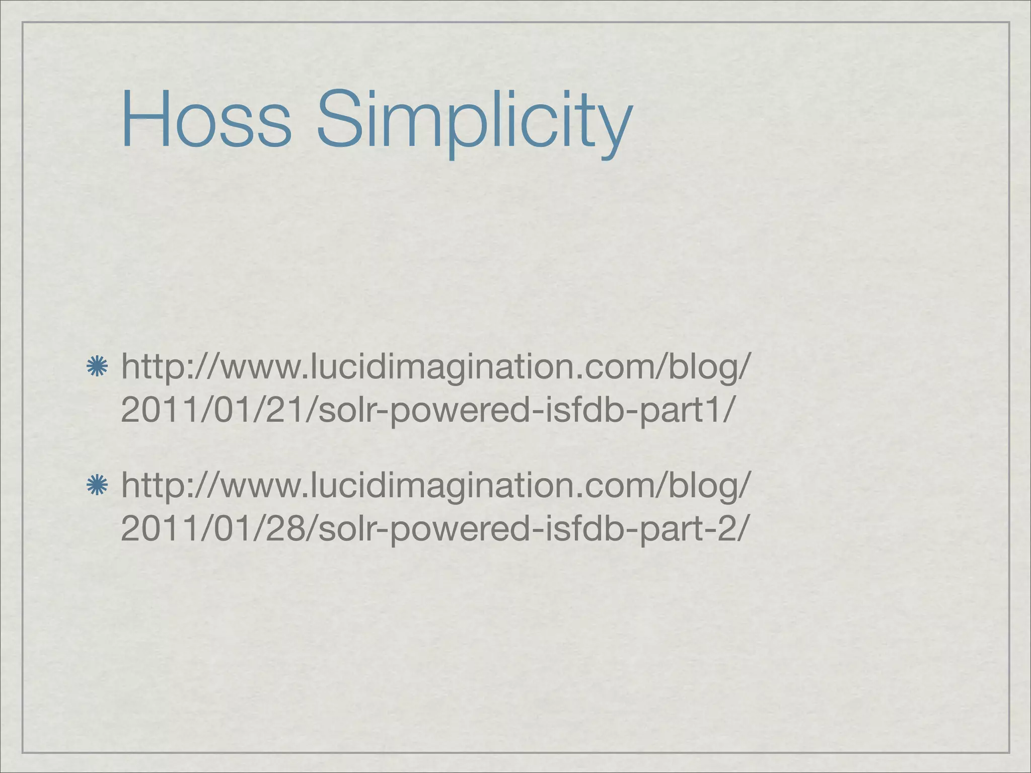 Hoss Simplicity

http://www.lucidimagination.com/blog/
2011/01/21/solr-powered-isfdb-part1/

http://www.lucidimagination.com/blog/
2011/01/28/solr-powered-isfdb-part-2/
 