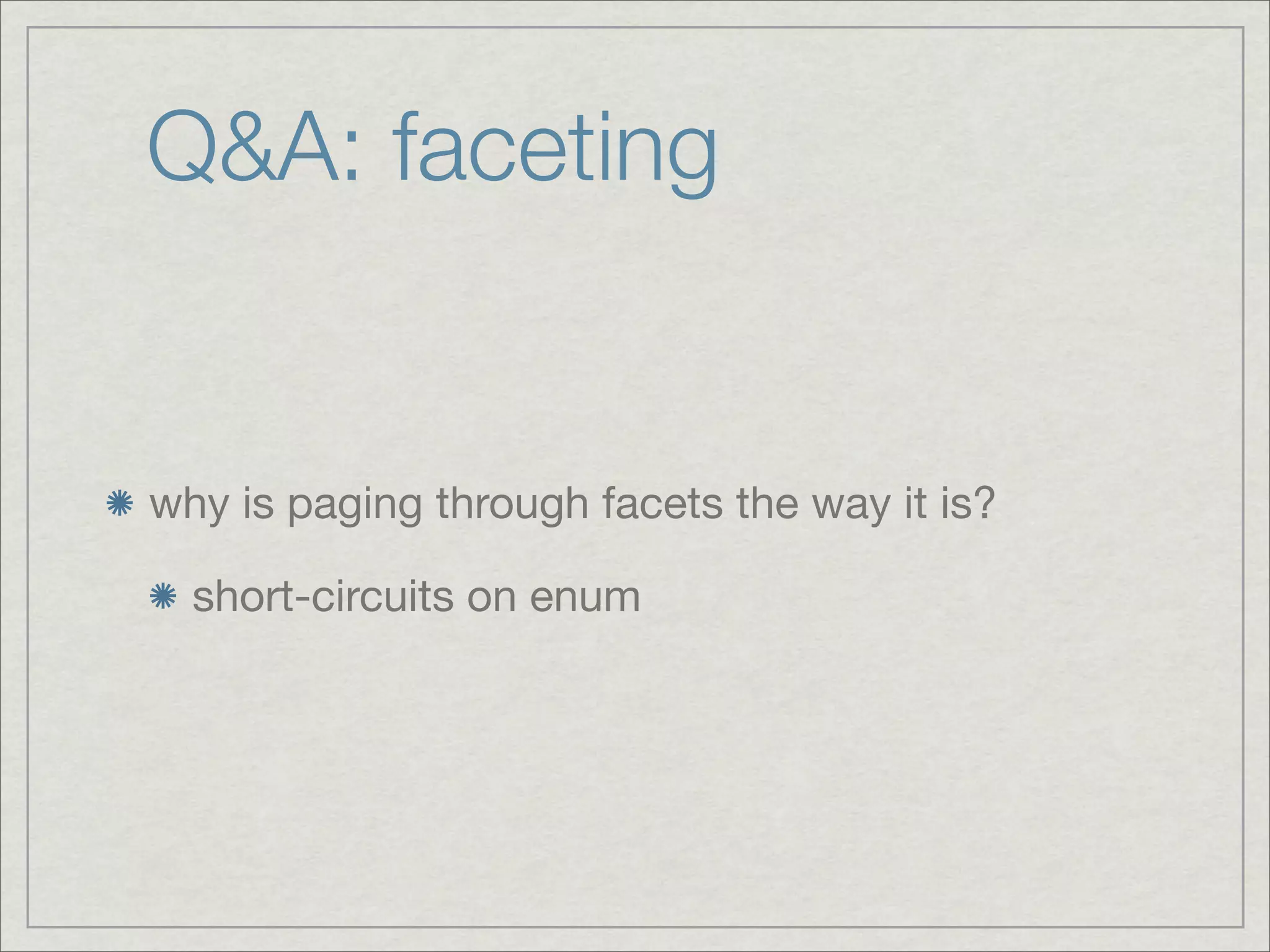 Q&A: faceting


why is paging through facets the way it is?

  short-circuits on enum
 