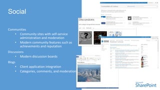 Communities
• Community sites with self-service
administration and moderation
• Modern community features such as
achievements and reputation
Discussions
• Modern discussion boards
Blogs
• Client application integration
• Categories, comments, and moderation
 