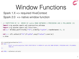 Window Functions
8
Spark 1.X => required HiveContext
Spark 2.0 => native window function  
 