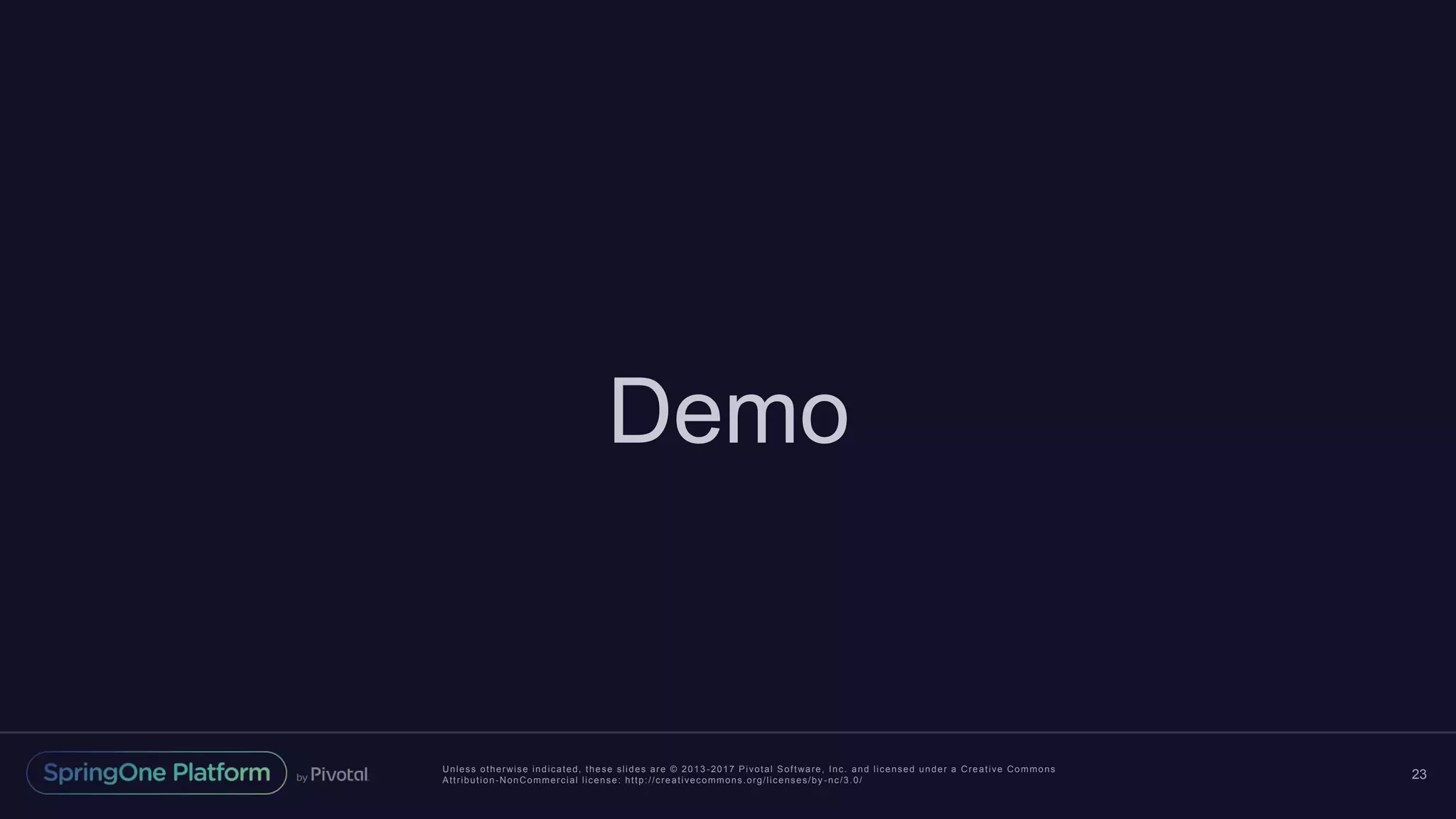 Unless otherwise indicated, these slides are © 2013 -2017 Pivotal Software, Inc. and licensed under a Creative Commons
Attribution-NonCommercial license: http://creativecommons.org/licenses/by -nc/3.0/ 23
Demo
 