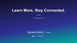 Learn More. Stay Connected.
6
#springone@s1p
Feedback!!!
 