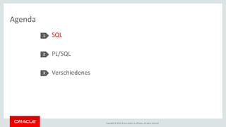 Copyright © 2016, Oracle and/or its affiliates. All rights reserved.
Agenda
SQL
PL/SQL
Verschiedenes
1
2
3
 