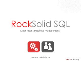 Magnificent Database Management
www.rocksolidsql.com
 