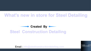 Email : info@steelconstructiondetailing.com
Created By
Steel Construction Detailing
What's new in store for Steel Detailing
 