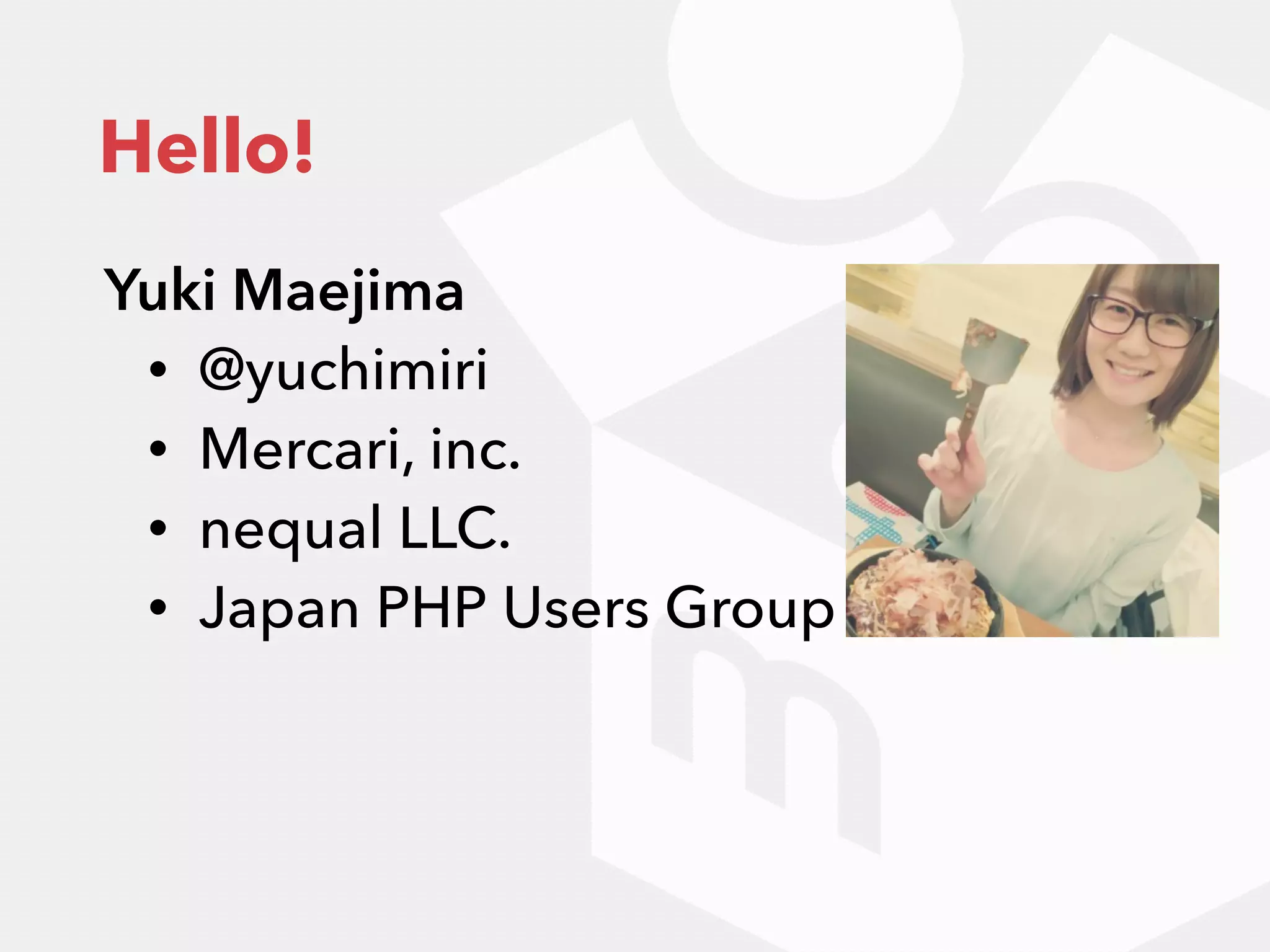 Yuki Maejima
• @yuchimiri
• Mercari, inc.
• nequal LLC.
• Japan PHP Users Group
Hello!
 