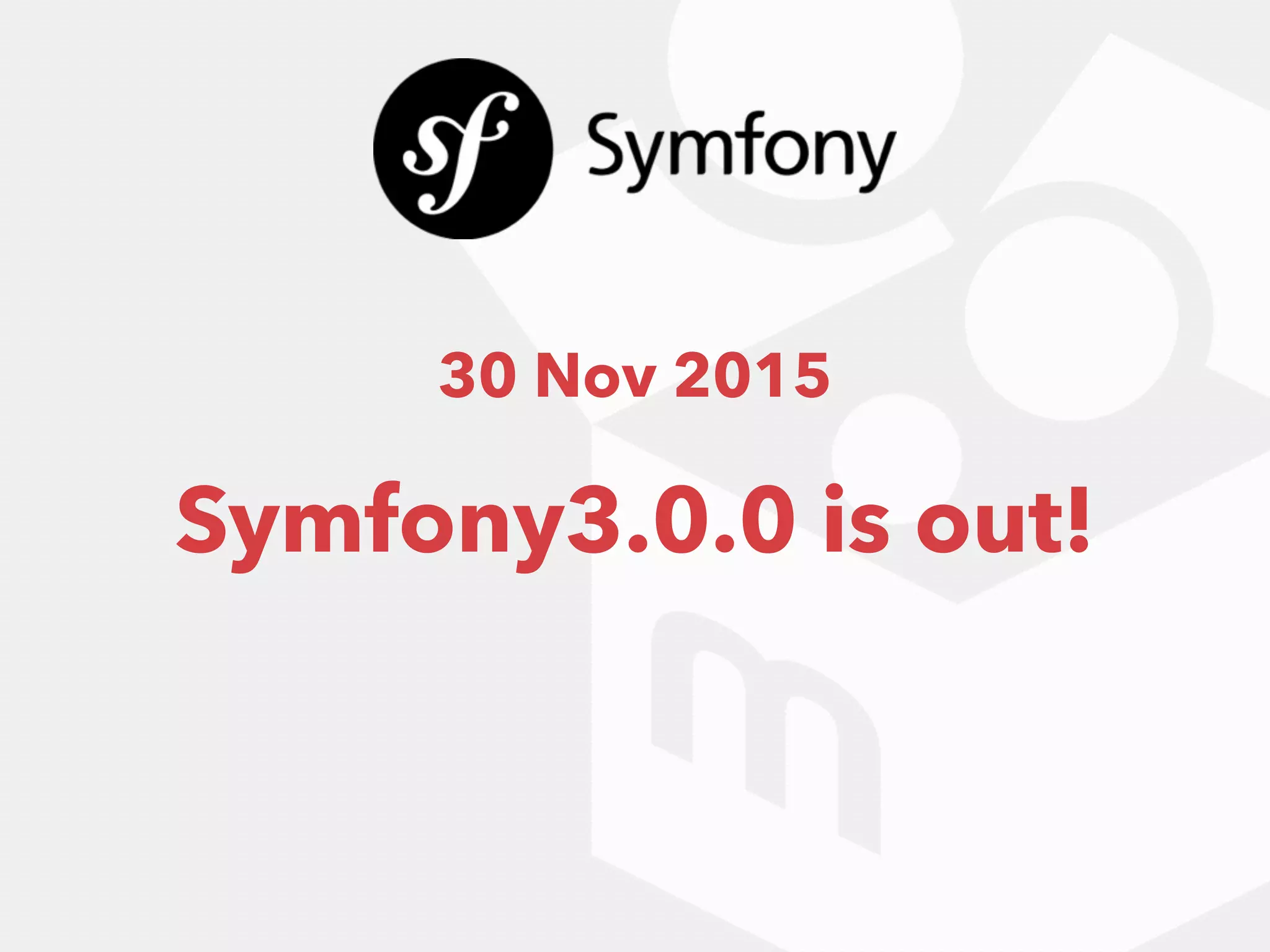 Symfony3.0.0 is out!
30 Nov 2015
 