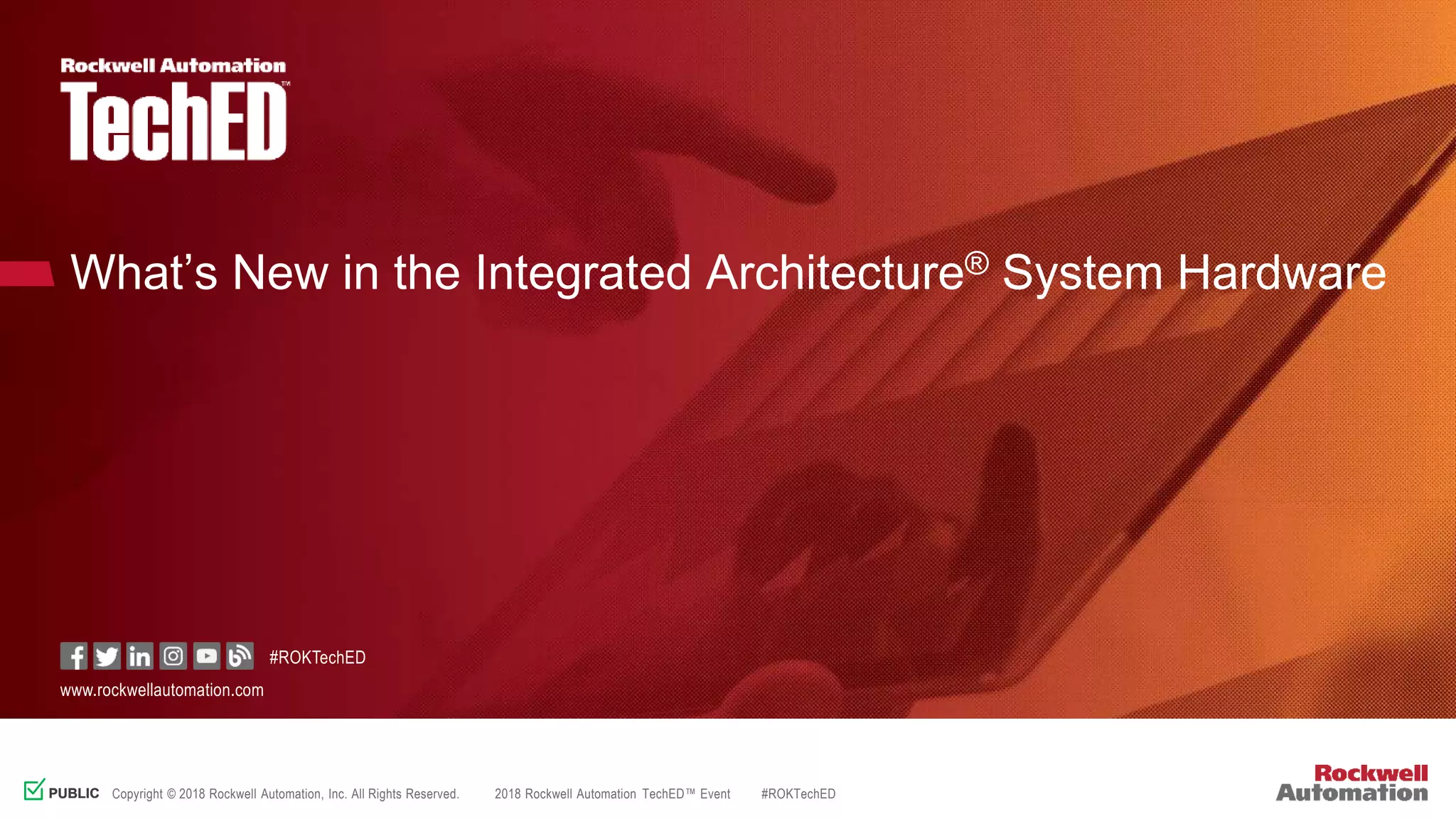 www.rockwellautomation.com
PUBLICPUBLIC Copyright © 2018 Rockwell Automation, Inc. All Rights Reserved. 2018 Rockwell Automation TechED™ Event #ROKTechED
#ROKTechED
What’s New in the Integrated Architecture® System Hardware
 