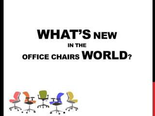 WHAT’S NEW
          IN THE

OFFICE CHAIRS   WORLD?
 