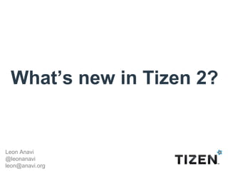 What’s new in Tizen 2?


Leon Anavi
@leonanavi
leon@anavi.org
 