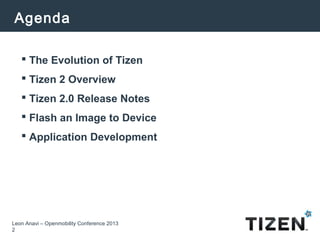Agenda

    The Evolution of Tizen
    Tizen 2 Overview
    Tizen 2.0 Release Notes
    Flash an Image to Device
    ...