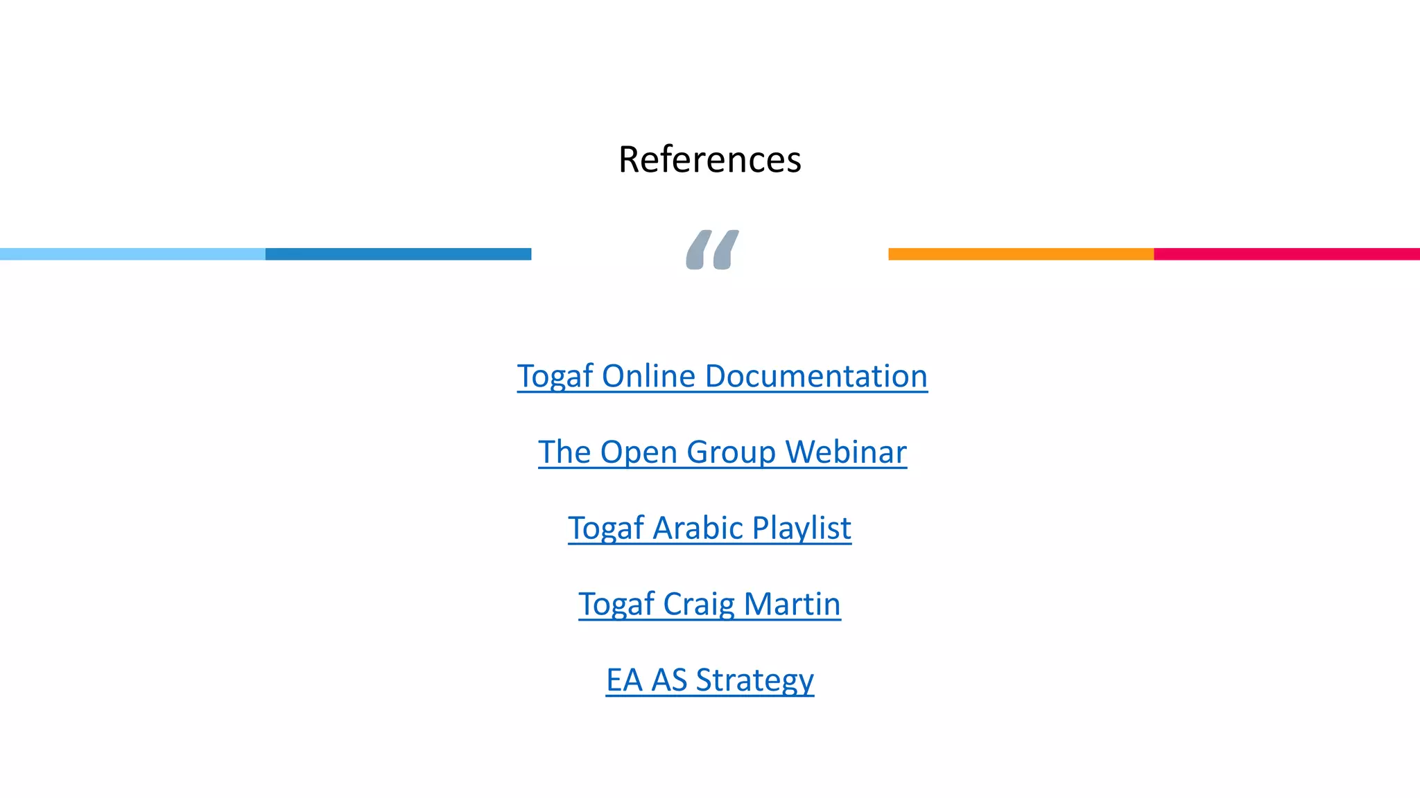 “
References
Togaf Online Documentation
The Open Group Webinar
Togaf Arabic Playlist
Togaf Craig Martin
EA AS Strategy
 
